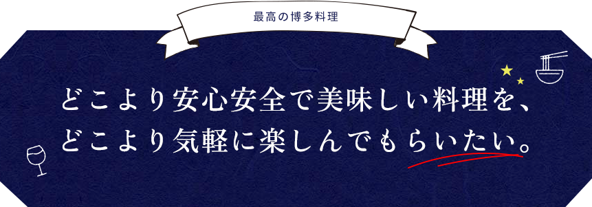 どこより安心安全で美味しい料理を、どこより気軽に楽しんでもらいたい。